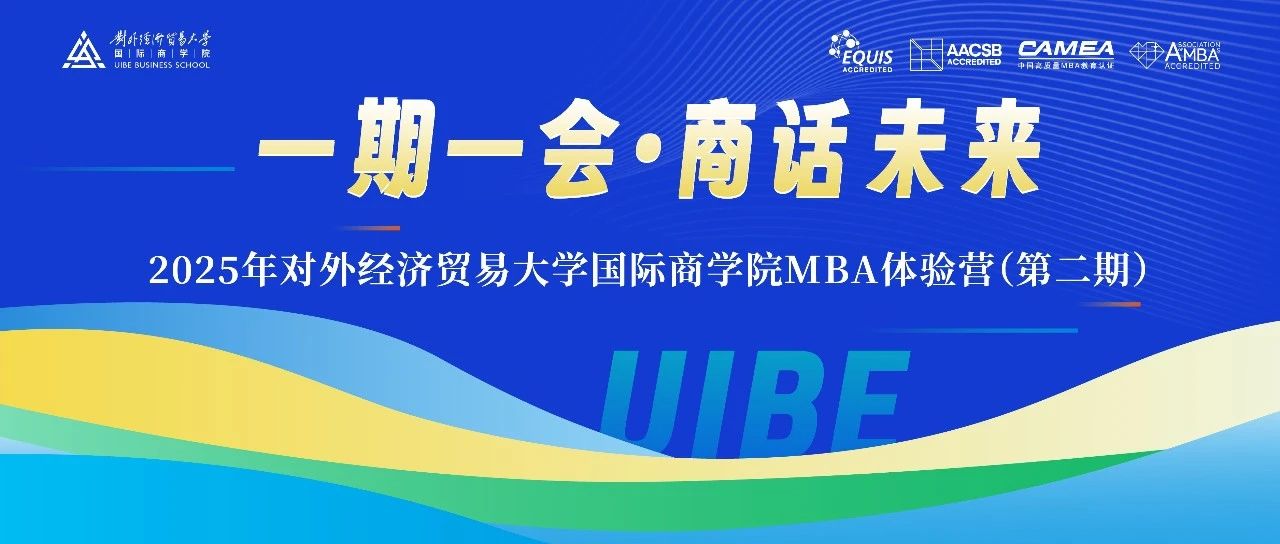 一期一会•商话未来——2025年对外经济贸易大学国际商学院第二期MBA体验营招募